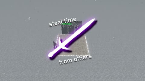 steal time from others & be the best